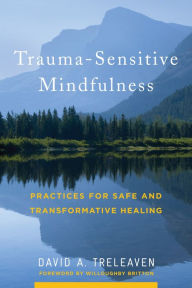 Title: Trauma-Sensitive Mindfulness: Practices for Safe and Transformative Healing, Author: David A. Treleaven