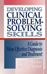 Title: Developing Clinical Problem-Solving Skills: A Guide to More Effective Diagnosis and Treatment, Author: Howard S. Barrows