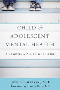 Title: Child & Adolescent Mental Health: A Practical, All-in-One Guide, Author: Jess P. Shatkin