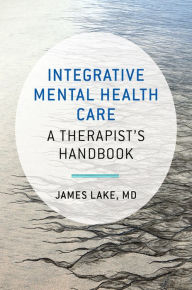 Title: Integrative Mental Health Care: A Therapist's Handbook, Author: James Lake MD