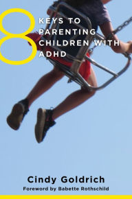Title: 8 Keys to Parenting Children with ADHD (8 Keys to Mental Health), Author: Cindy Goldrich MEd