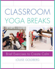 Title: Classroom Yoga Breaks: Brief Exercises to Create Calm, Author: Louise Goldberg