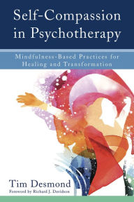 Forums ebooks free download Self-Compassion in Psychotherapy: Mindfulness-Based Practices for Healing and Transformation PDB RTF ePub by Tim Desmond (English Edition)