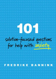 Title: 101 Solution-Focused Questions for Help with Anxiety, Author: Fredrike Bannink
