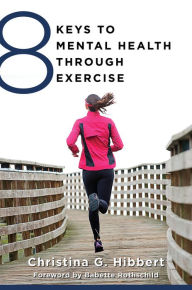Title: 8 Keys to Mental Health Through Exercise, Author: Christina Hibbert
