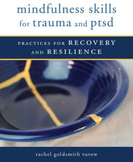 Title: Mindfulness Skills for Trauma and PTSD: Practices for Recovery and Resilience, Author: Rachel Goldsmith Turow