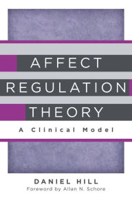 Title: Affect Regulation Theory: A Clinical Model (Norton Series on Interpersonal Neurobiology), Author: Daniel Hill