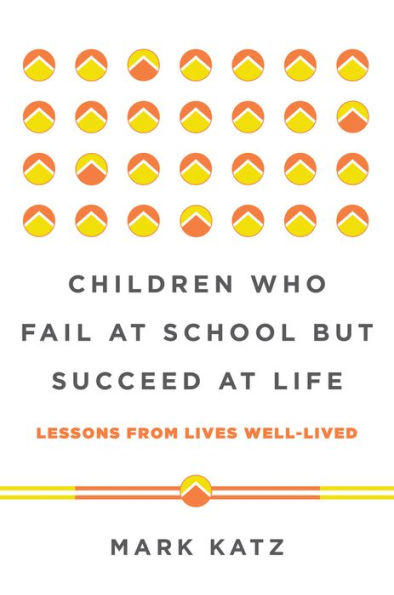 Children Who Fail at School But Succeed at Life: Lessons from Lives Well-Lived