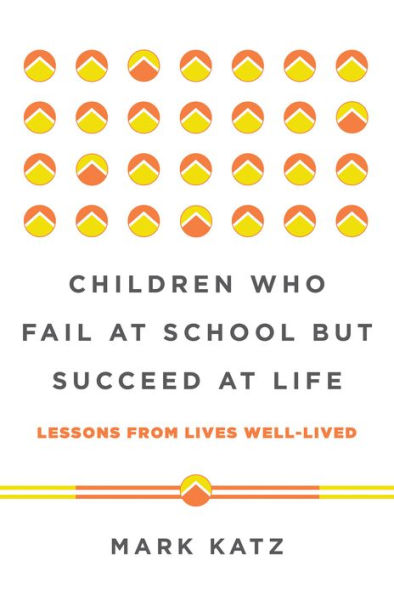 Children Who Fail at School But Succeed at Life: Lessons from Lives Well-Lived