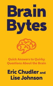 Title: Brain Bytes: Quick Answers to Quirky Questions About the Brain, Author: Eric Chudler