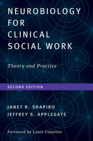 Title: Neurobiology For Clinical Social Work, Second Edition: Theory and Practice (Norton Series on Interpersonal Neurobiology), Author: Janet R. Shapiro Ph.D.