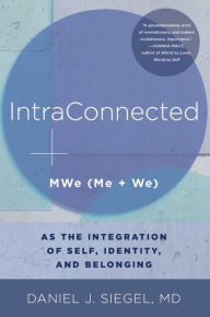 Title: IntraConnected: MWe (Me + We) as the Integration of Self, Identity, and Belonging (Norton Series on Interpersonal Neurobiology), Author: Daniel J. Siegel M.D.