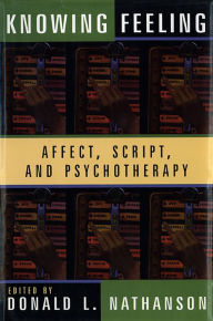 Title: Knowing Feeling: Affect, Script, and Psychotherapy, Author: Donald L. Nathanson M.D.