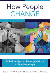 Title: How People Change: Relationships and Neuroplasticity in Psychotherapy (Norton Series on Interpersonal Neurobiology), Author: Marion F. Solomon Ph.D.