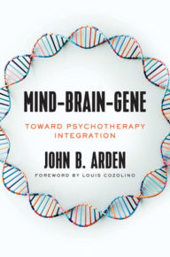 Title: Mind-Brain-Gene: Toward Psychotherapy Integration, Author: John Arden