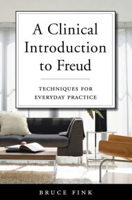 Title: A Clinical Introduction to Freud: Techniques for Everyday Practice, Author: Bruce Fink