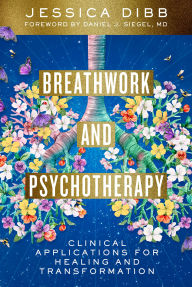 Title: Breathwork and Psychotherapy: Clinical Applications for Healing and Transformation, Author: Jessica Dibb