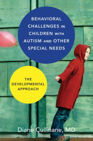 Title: Behavioral Challenges in Children with Autism and Other Special Needs: The Developmental Approach, Author: Diane Cullinane