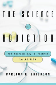 Title: The Science of Addiction: From Neurobiology to Treatment, Author: Carlton K. Erickson Ph.D.