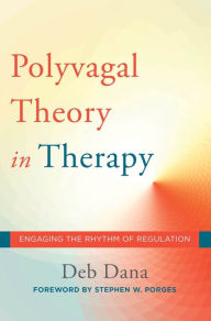 Title: The Polyvagal Theory in Therapy: Engaging the Rhythm of Regulation, Author: Deb Dana
