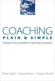 Title: Coaching Plain & Simple: Solution-focused Brief Coaching Essentials, Author: Kirsten Dierolf