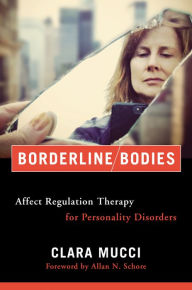 Title: Borderline Bodies: Affect Regulation Therapy for Personality Disorders (Norton Series on Interpersonal Neurobiology), Author: Clara Mucci