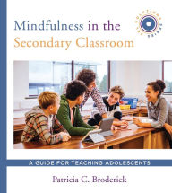 Title: Mindfulness in the Secondary Classroom: A Guide for Teaching Adolescents (SEL Solutions Series) (Social and Emotional Learning Solutions), Author: Patricia C. Broderick