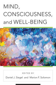 Title: Mind, Consciousness, and Well-Being (Norton Series on Interpersonal Neurobiology), Author: Daniel J. Siegel M.D.