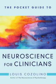 Title: The Pocket Guide to Neuroscience for Clinicians (Norton Series on Interpersonal Neurobiology), Author: Louis Cozolino