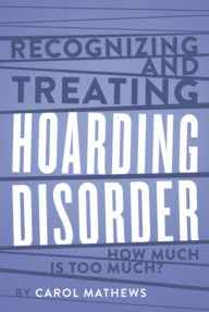 Title: Recognizing and Treating Hoarding Disorder: How Much Is Too Much?, Author: Carol Mathews