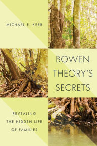 Title: Bowen Theory's Secrets: Revealing the Hidden Life of Families, Author: Michael E. Kerr M.D.