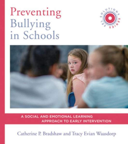 Preventing Bullying in Schools: A Social and Emotional Learning Approach to Prevention and Early Intervention (SEL Solutions Series)