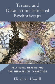 Ebook free download for pc Trauma and Dissociation-Informed Psychotherapy: Relational Healing and the Therapeutic Connection 9780393713732 in English PDB DJVU by Elizabeth Howell PhD