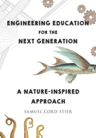 Title: Engineering Education for the Next Generation: A Nature-Inspired Approach, Author: Samuel Cord Stier