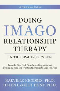 Title: Doing Imago Relationship Therapy in the Space-Between: A Clinician's Guide, Author: Harville Hendrix