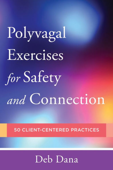 Polyvagal Exercises for Safety and Connection: 50 Client-Centered Practices