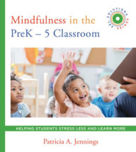 Title: Mindfulness in the PreK-5 Classroom: Helping Students Stress Less and Learn More (SEL SOLUTIONS SERIES), Author: Patricia A. Jennings