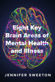 Title: Eight Key Brain Areas of Mental Health and Illness, Author: Jennifer Sweeton