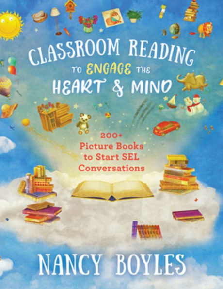 Classroom Reading to Engage the Heart and Mind: 200+ Picture Books Start SEL Conversations