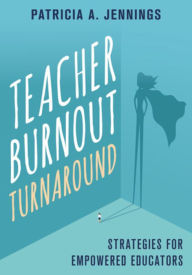 Title: Teacher Burnout Turnaround: Strategies for Empowered Educators, Author: Patricia A. Jennings