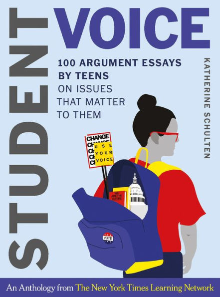 Student Voice: 100 Argument Essays by Teens on Issues That Matter to Them