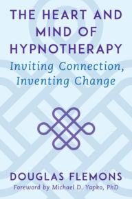 Download free electronics books pdf The Heart and Mind of Hypnotherapy: Inviting Connection, Inventing Change