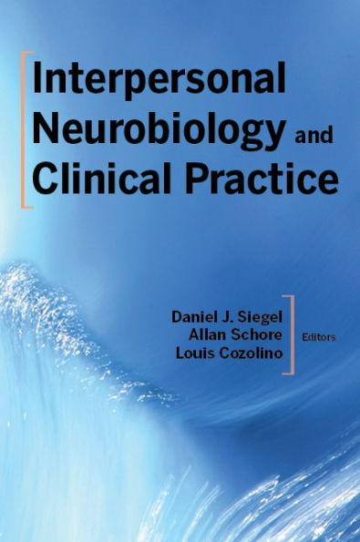 Interpersonal Neurobiology and Clinical Practice (Norton Series on Interpersonal Neurobiology)