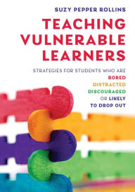 Title: Teaching Vulnerable Learners: Strategies for Students who are Bored, Distracted, Discouraged, or Likely to Drop Out, Author: Suzy Pepper Rollins