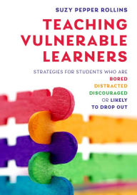 Title: Teaching Vulnerable Learners: Strategies for Students who are Bored, Distracted, Discouraged, or Likely to Drop Out, Author: Suzy Pepper Rollins