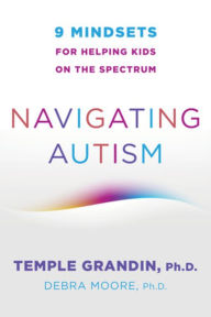 Free audiobook downloads for android phones Navigating Autism: 9 Mindsets For Helping Kids on the Spectrum 9780393714845 FB2 CHM ePub English version by Temple Grandin, Debra Moore