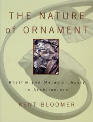 Title: The Nature of Ornament: Rhythm and Metamorphosis in Architecture, Author: Kent Bloomer
