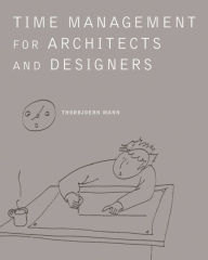 Title: Time Management for Architects and Designers / Edition 1, Author: Thorbjoern Mann Ph. D.