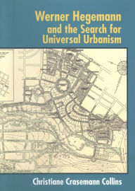 Title: Werner Hegemann and the Search for Universal Urbanism, Author: Christiane Crasemann Collins