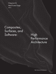 Title: Composites, Surfaces, and Software: High Performance Architecture, Author: Greg Lynn